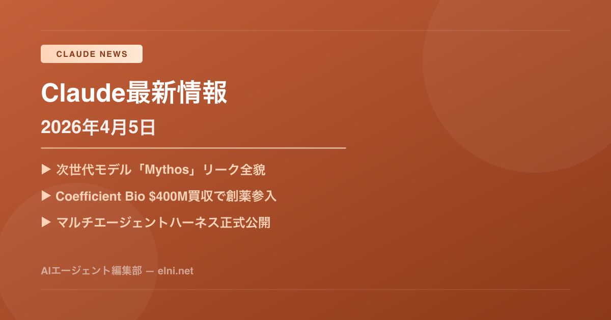 Claude最新情報【2026年4月5日】Mythos全貌・創薬買収・マルチエージェント正式化